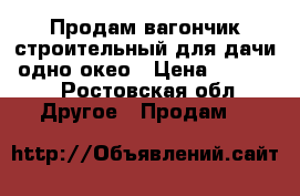 Продам вагончик строительный для дачи, одно окео › Цена ­ 30 000 - Ростовская обл. Другое » Продам   